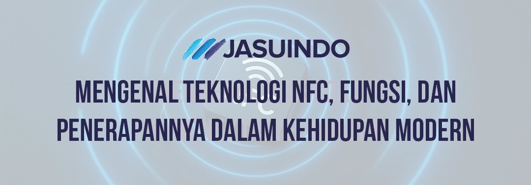 Mengenal Teknologi NFC, Fungsi, dan Penerapannya